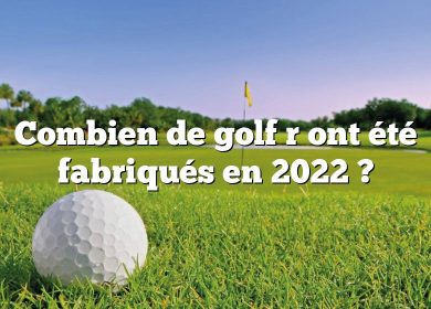Combien de golf r ont été fabriqués en 2022 ?